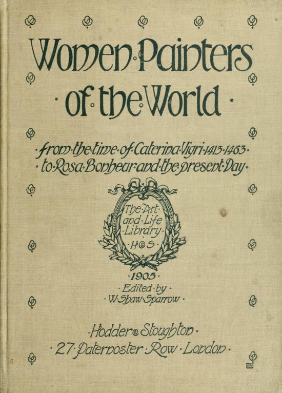 Women Painters of the World, From the Time of Caterina Vigri, 1413-1463, to Rosa Bonheur and the Present Day