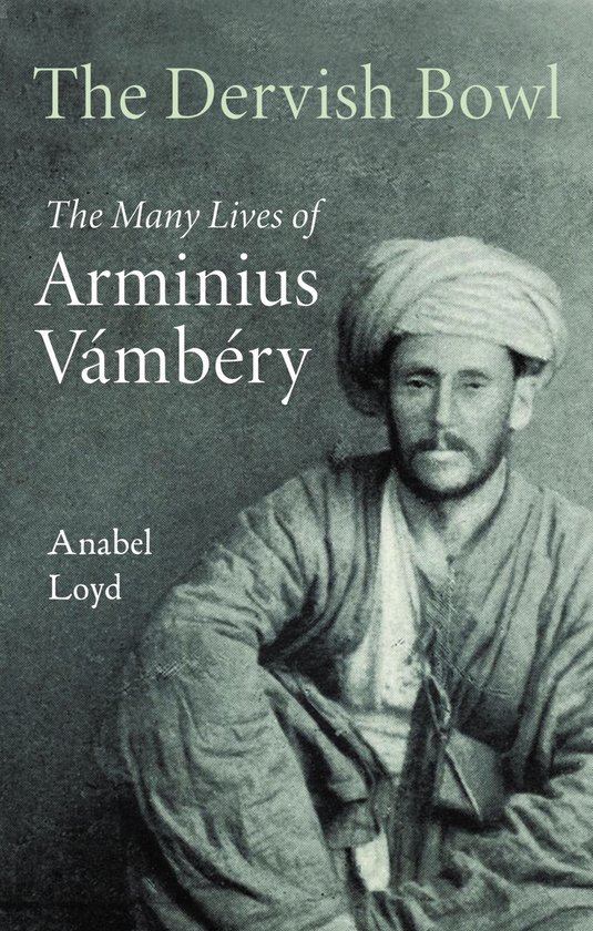La couverture du livre 'The Dervish Bowl', avec une photo en noir et blanc d'Arminius Vámbéry portant un turban et des vêtements traditionnels.