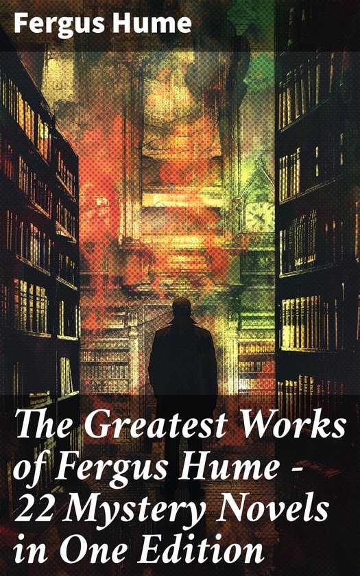 The Greatest Works of Fergus Hume - 22 Mystery Novels in One ... - cover