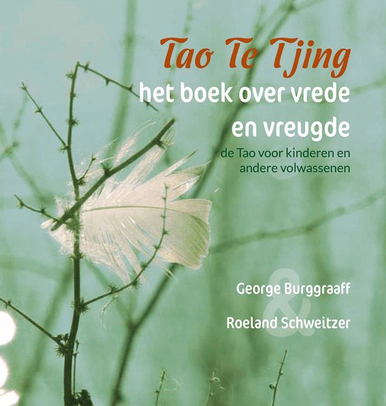 Tao Te Tjing, het boek over vrede en vreugde. De Tao voor kinderen en andere volwassenen. George Burggraaff, Roeland Schweitzer.