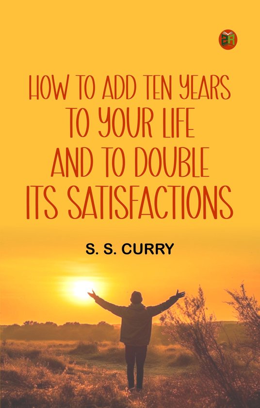 How to Add Ten Years to your Life and to Double Its Satisfac ... - cover