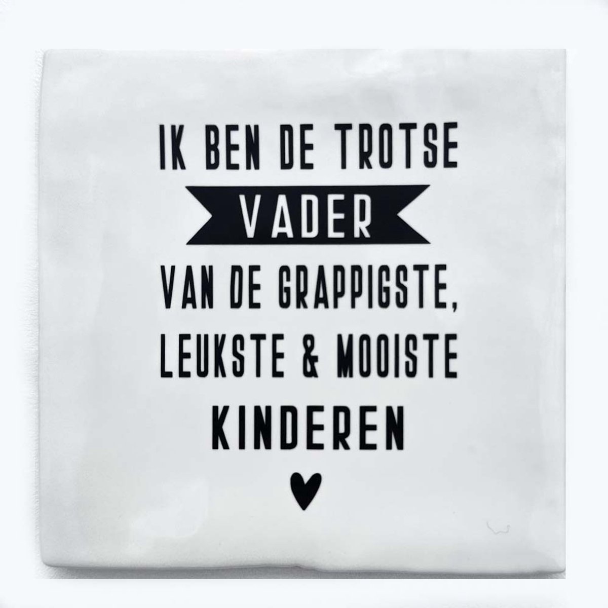 Keramiek Tegeltje 10x10 – “Ik ben de trotse vader van de grappigste, leukste en mooiste kinderen” – Cadeau voor Papa – Vaderdag Tegel