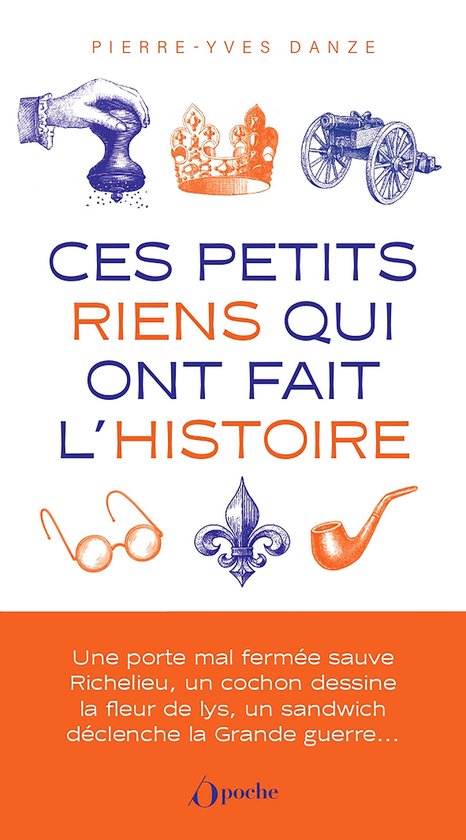 Couverture du livre "Ces petits riens qui ont fait l'histoire". Illustrations d'une main, d'une couronne, d'un canon, de lunettes, d'une fleur de lys et d'une pipe.