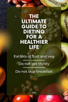 The Ultimate Guide to Dieting for a Healthier Life