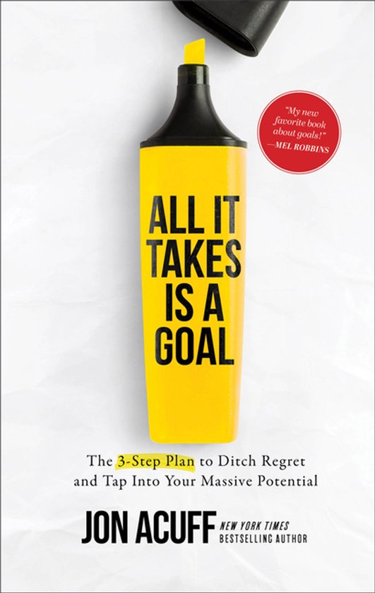 All It Takes Is a Goal – The 3–Step Plan to Ditch Regret ... - cover
