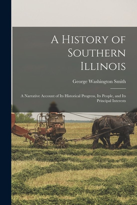 A History of Southern Illinois; a Narrative Account of its Historical Progress, its People, and its Principal Interests