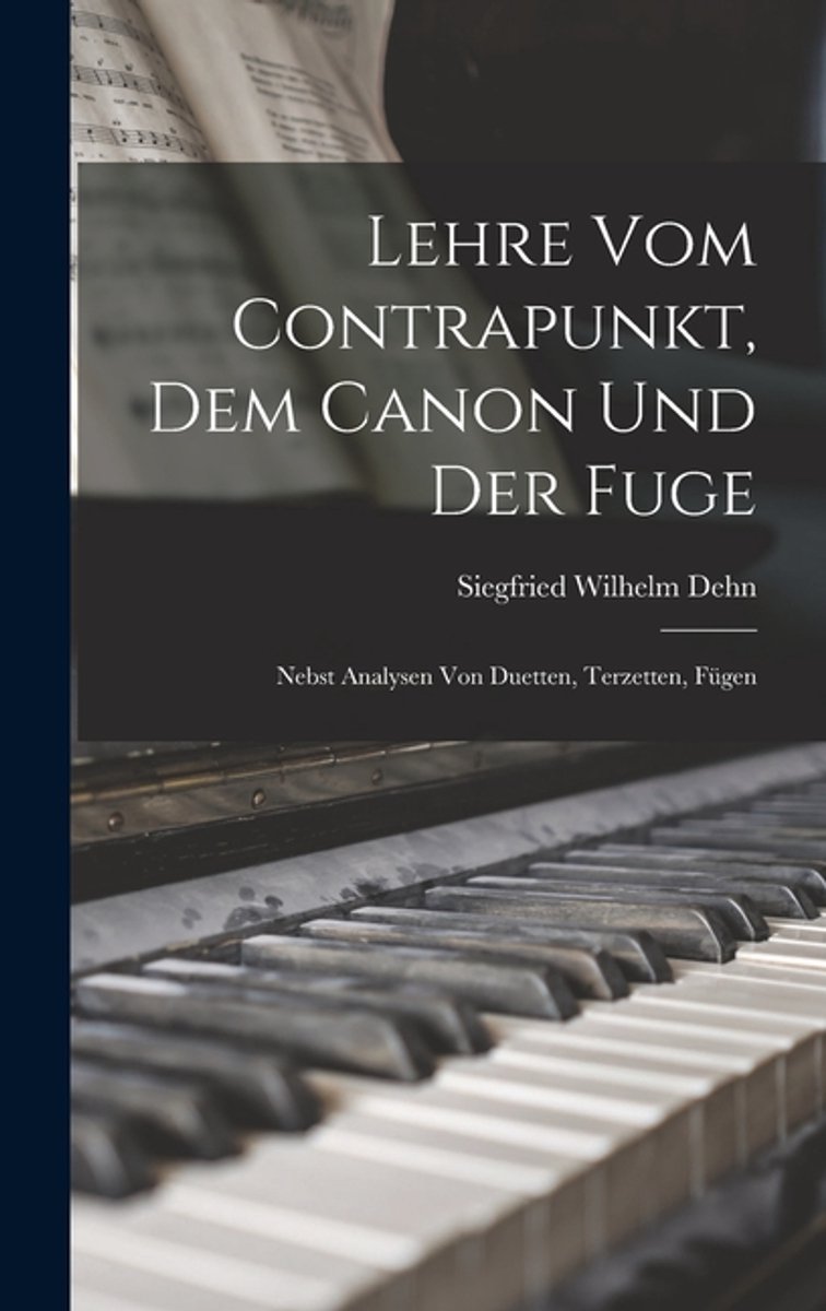 Lehre Vom Contrapunkt, Dem Canon Und Der Fuge van Siegfried Wilhelm Dehn