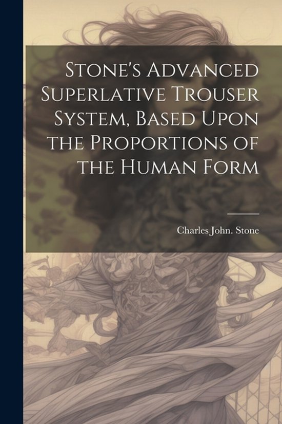 Stone's Advanced Superlative Trouser System, Based Upon the  ... - cover