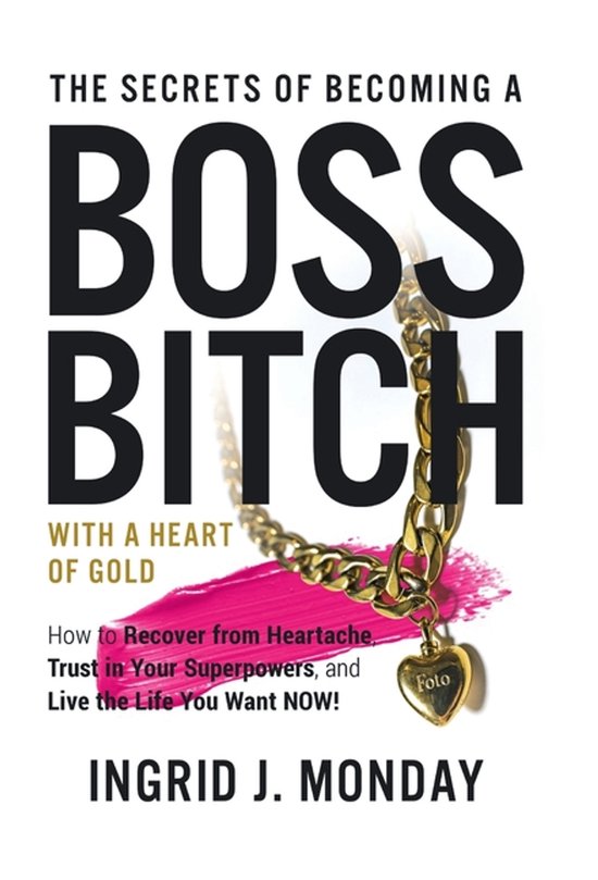 The Secrets of Becoming a Boss Bitch with a Heart of Gold - cover