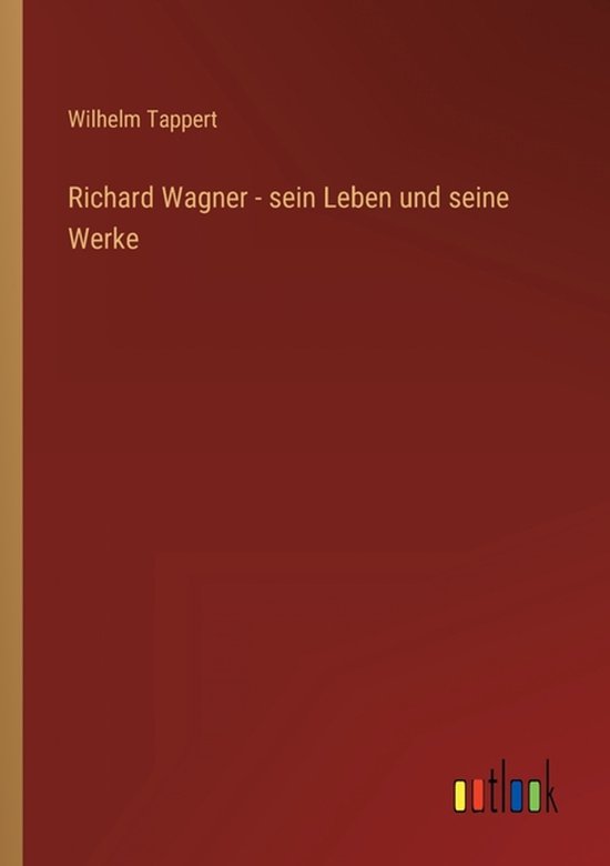 Richard Wagner - sein Leben und seine Werke