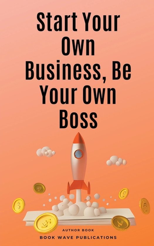 Start Your Own Business, Be Your Own Boss - cover