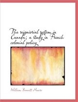The Seigniorial System in Canada; A Study in French Colonial Policy