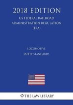 Locomotive Safety Standards (Us Federal Railroad Administration Regulation) (Fra) (2018 Edition)