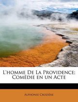 L'Homme de La Providence; Com Die En Un Acte