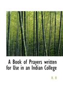A Book of Prayers Written for Use in an Indian College