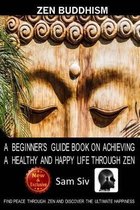Zen Buddhism: A Beginner's Guide Book On Achieving A Healthy And Happy Life Through Zen