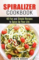 Healthy Living - Spiralizer Cookbook : 40 Fun and Simple Recipes to Spice Up Your Life