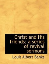 Christ and His Friends; A Series of Revival Sermons