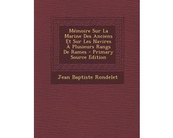 Memoire Sur La Marine Des Anciens Et Sur Les Navires a Plusieurs Rangs de Rames