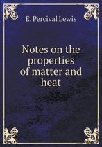Notes on the properties of matter and heat