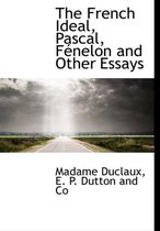 The French Ideal, Pascal, F Nelon and Other Essays