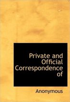 Private and Official Correspondence of