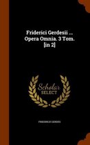 Friderici Gerdesii ... Opera Omnia. 3 Tom. [In 2]