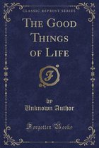 The Good Things of Life (Classic Reprint)