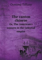The canton chinese Or, The American's sojourn in the Celestial empire