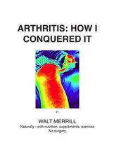 Arthritis: How I Conquered It!: Naturally