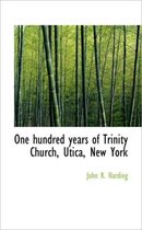 One Hundred Years of Trinity Church, Utica, New York