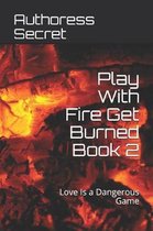 Play with Fire Get Burned Book 2