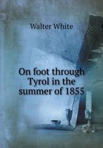 On foot through Tyrol in the summer of 1855