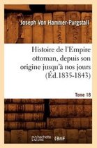Histoire- Histoire de l'Empire Ottoman, Depuis Son Origine Jusqu'� Nos Jours. Tome 18 (�d.1835-1843)