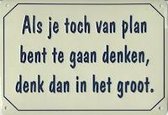 Als je toch van plan bent te gaan denken, denk dan in het groot Muurschild 14,5x10 cm