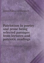 Patriotism in poetry and prose being selected passages from lectures and patriotic readings