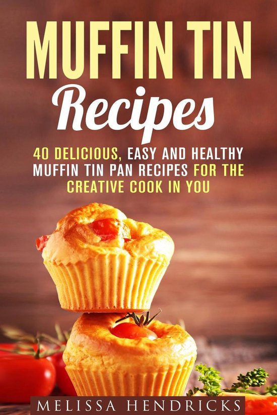 Creative Cooking - Muffin Tin Recipes: 40 Delicious, Easy an ... - cover