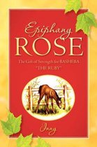 Epiphany Rose-The Gift of Strength for Basheba The Ruby