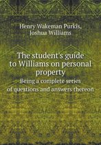 The student's guide to Williams on personal property Being a complete series of questions and answers thereon