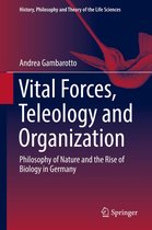 History, Philosophy and Theory of the Life Sciences - Vital Forces, Teleology and Organization