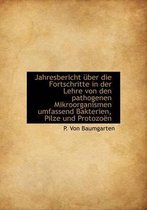 Jahresbericht Uber Die Fortschritte in Der Lehre Von Den Pathogenen Mikroorganismen Umfassend Bakter