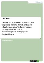 Defizite Im Deutschen Bildungswesen, Aufgezeigt Anhand Der Pisa-Studien - �Berlegungen Zur Verbesserung Der Bildungssituation Durch Psychoanalytisch-P