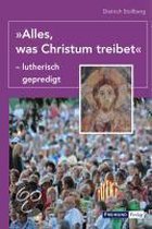 "Alles, was Christum treibet" - lutherisch gepredigt