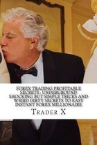 Forex Trading Profitable Secrets: Underground Shocking But Simple Tricks And Weird Dirty Secrets To Easy Instant Forex Millionaire: The Four Hour Forex