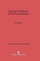 Charles Eliot Norton Lectures- Italian Sculpture of the Renaissance