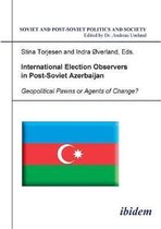 International Election Observers in Post-Soviet Azerbaijan. Geopolitical Pawns or Agents of Change?