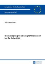 Europaeische Hochschulschriften Recht 5575 - Die Auslegung von Bezugnahmeklauseln bei Tarifpluralitaet