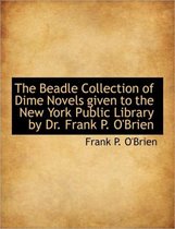 The Beadle Collection of Dime Novels Given to the New York Public Library by Dr. Frank P. O'Brien