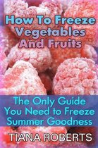 How to Freeze Vegetables and Fruits