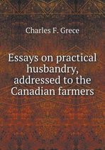 Essays on practical husbandry, addressed to the Canadian farmers